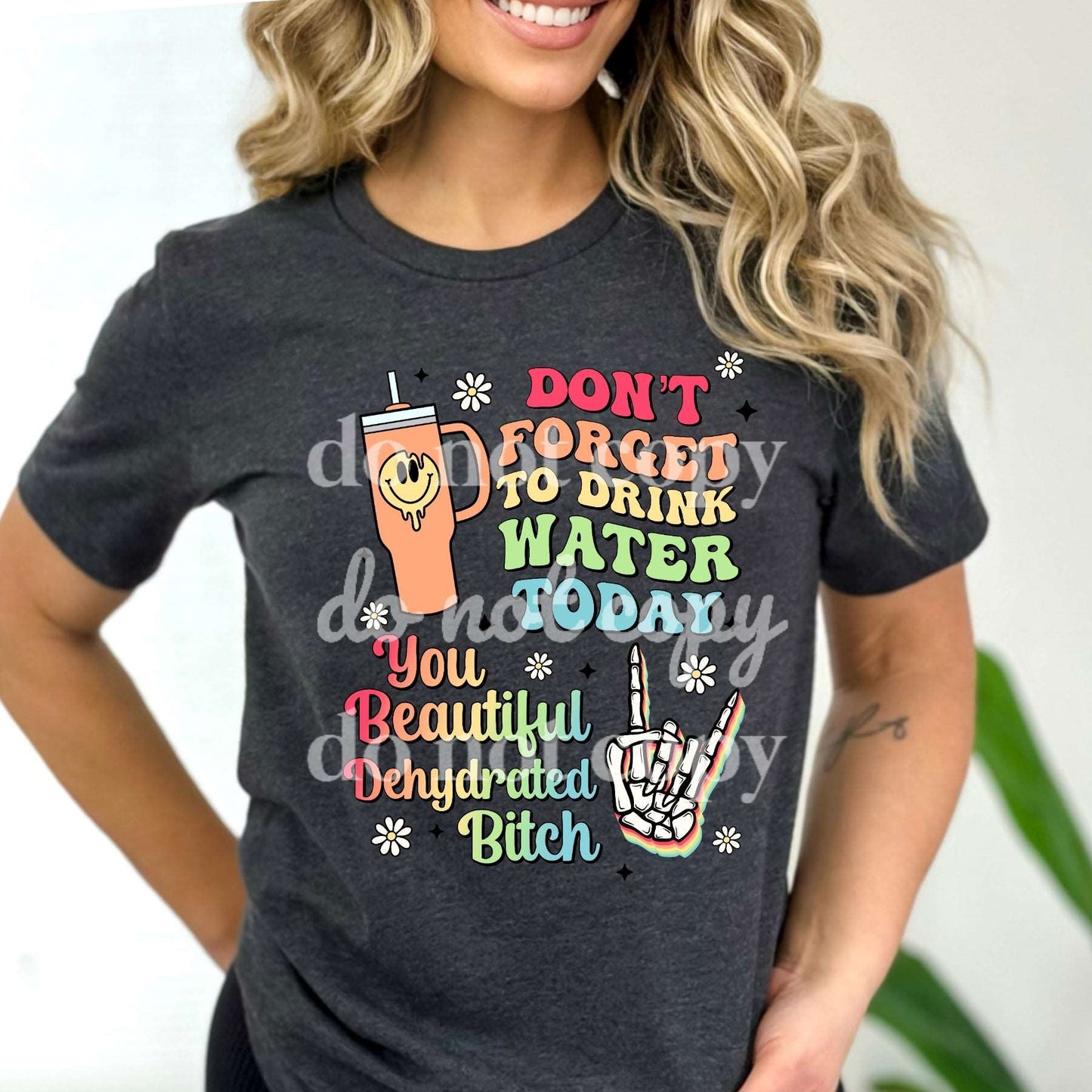 Don't Forget To Drink Water  - Ready to Press DTF Transfer Full Color